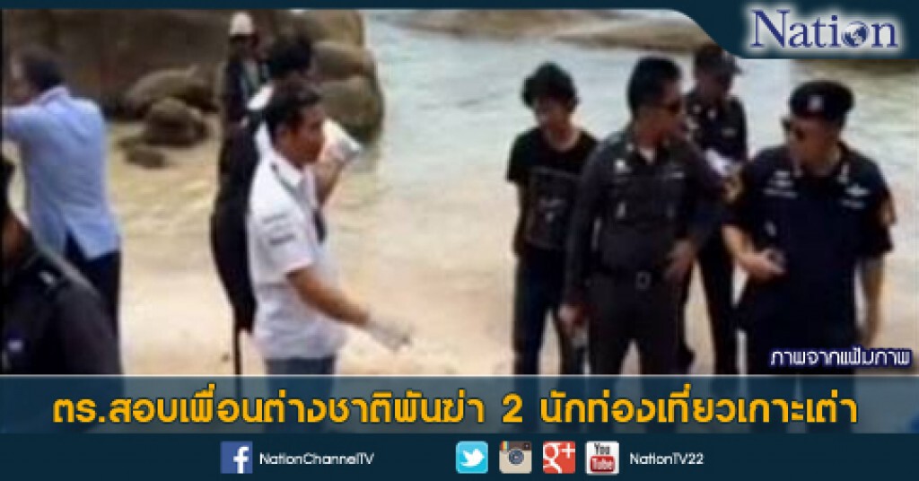 ตร.สอบเพื่อนต่างชาติพันฆ่า 2 นักท่องเที่ยวเกาะเต่า ตร.สอบเพื่อนต่างชาติพันฆ่า 2 นักท่องเที่ยวเกาะเต่า