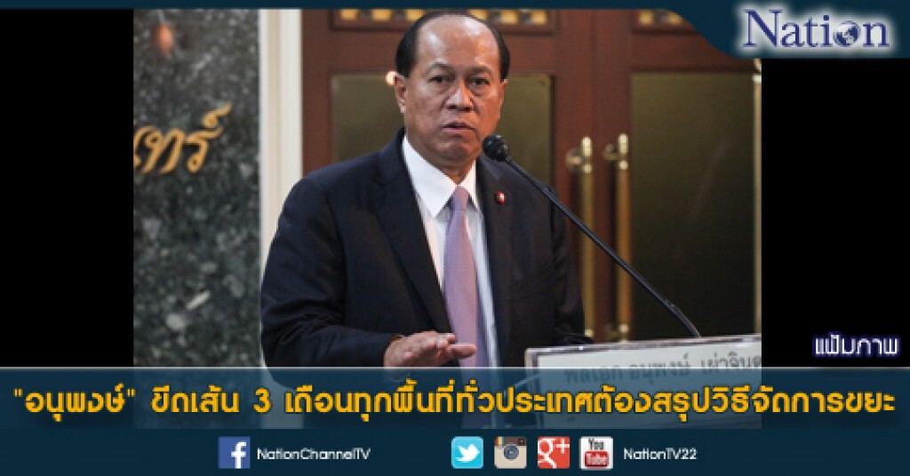 "อนุพงษ์"ขีดเส้น3เดือนทุกพื้นที่ทั่วประเทศต้องสรุปวิธีจัดการขยะ