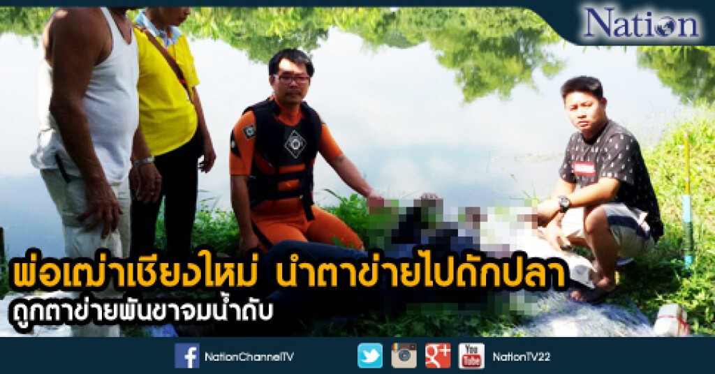 พ่อเฒ่าเชียงใหม่ นำตาข่ายไปดักปลา ถูกตาข่ายพันขาจมน้ำดับ พ่อเฒ่าเชียงใหม่ นำตาข่ายไปดักปลา ถูกตาข่ายพันขาจมน้ำดับ