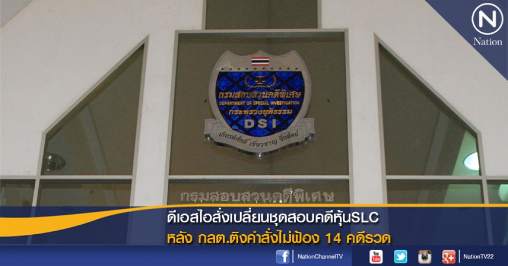 ดีเอสไอสั่งเปลี่ยนชุดสอบคดีหุ้นSLC หลัง กลต.ติงคำสั่งไม่ฟ้อง 14 คดีรวด ดีเอสไอสั่งเปลี่ยนชุดสอบคดีหุ้นSLC หลัง กลต.ติงคำสั่งไม่ฟ้อง 14 คดีรวด