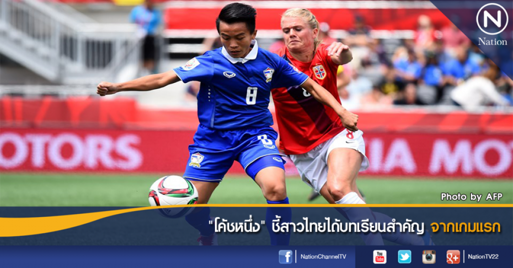 "โค้ชหนึ่ง" ชี้สาวไทยได้บทเรียนสำคัญจากเกมแรก