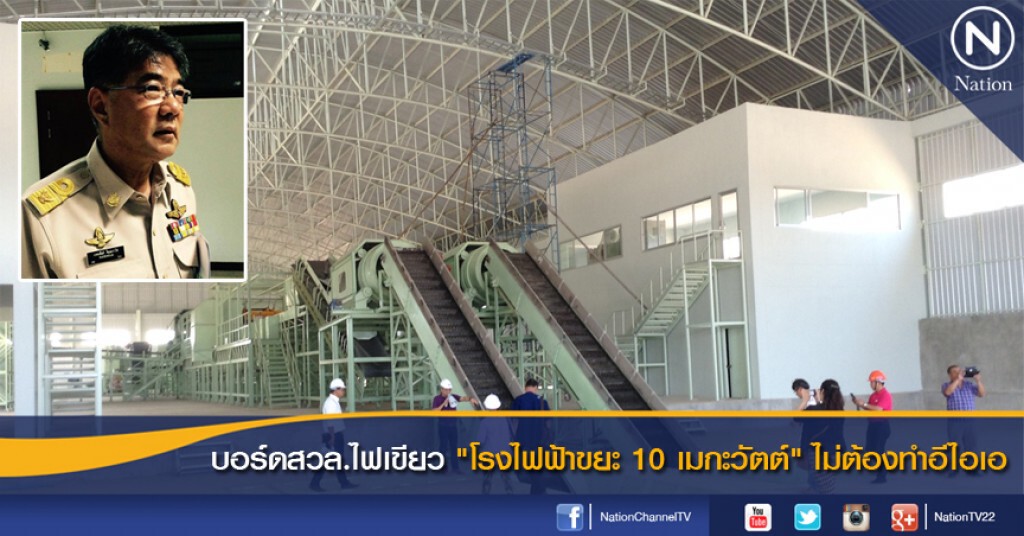 บอร์ดสวล.ไฟเขียว "โรงไฟฟ้าขยะ 10 เมกะวัตต์" ไม่ต้องทำอีไอเอ บอร์ดสวล.ไฟเขียว "โรงไฟฟ้าขยะ 10 เมกะวัตต์" ไม่ต้องทำอีไอเอ