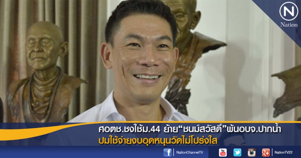 ศอตช.ชงใช้ม.44 ย้าย "ชนม์สวัสดิ์"พ้นอบจ.ปากน้ำ ศอตช.ชงใช้ม.44 ย้าย "ชนม์สวัสดิ์"พ้นอบจ.ปากน้ำ