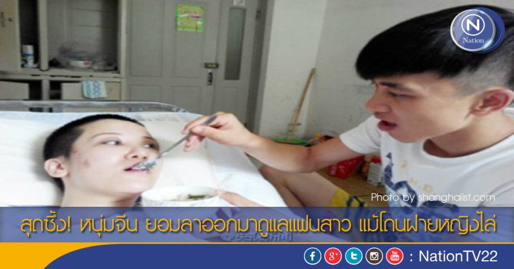 สุดซึ้ง! หนุ่มจีน ยอมลาออกมาดูแลแฟนสาว แม้โดนฝ่ายหญิงไล่