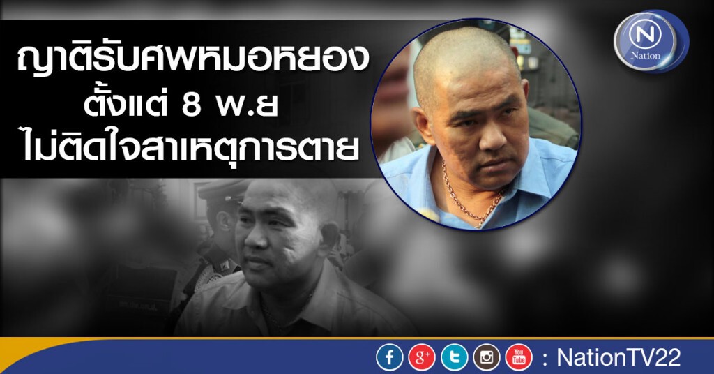 ญาติรับศพหมอหยองแล้วตั้งแต่ 8 พ.ย. ไม่ติดใจสาเหตุการตาย ญาติรับศพหมอหยองแล้วตั้งแต่ 8 พ.ย. ไม่ติดใจสาเหตุการตาย