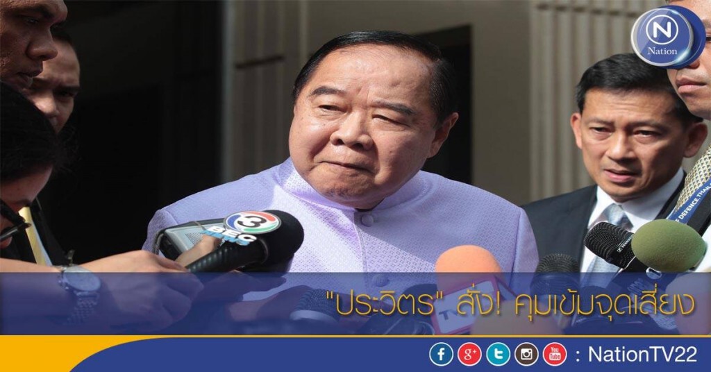 "ประวิตร" สั่ง! คุมเข้มจุดเสี่ยง