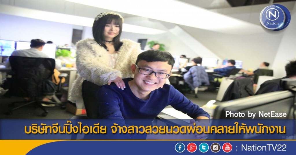 บริษัทจีนปิ๊งไอเดีย จ้างสาวสวยนวดผ่อนคลายให้พนักงาน