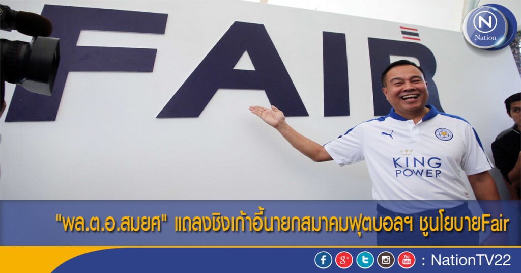 "พล.ต.อ.สมยศ" แถลงชิงเก้าอี้นายกสมาคมฟุตบอลฯ ชูนโยบายFair
