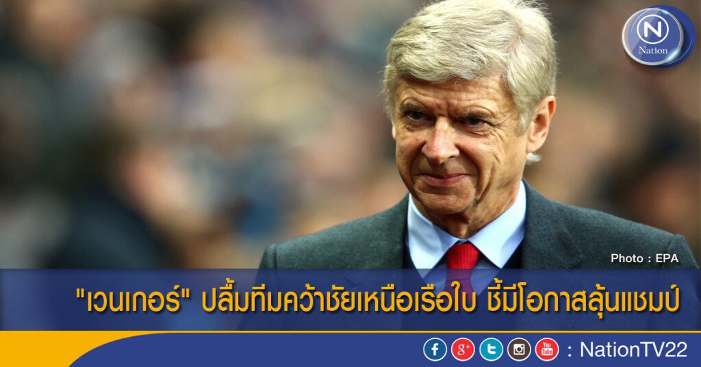 "เวนเกอร์" ปลื้มทีมคว้าชัยเหนือเรือใบ ชี้มีโอกาสลุ้นแชมป์