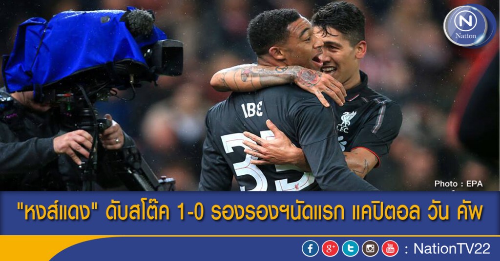 "หงส์แดง" ดับสโต๊ค 1-0 รองรองฯนัดแรก แคปิตอล วัน คัพ "หงส์แดง" ดับสโต๊ค 1-0 รองรองฯนัดแรก แคปิตอล วัน คัพ