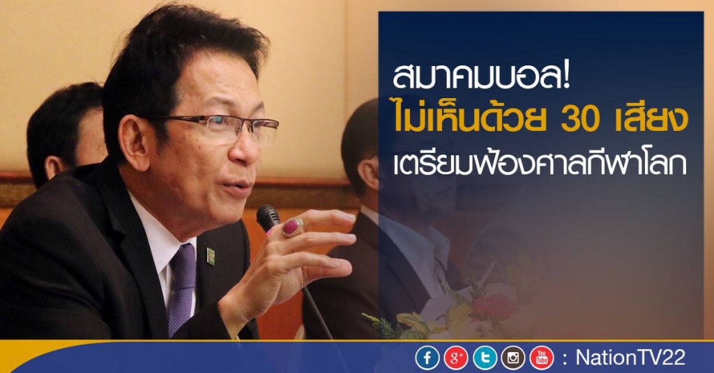 เอาแล้วไง! ส.บอลไม่เห็นด้วย 30 เสียง เตรียมฟ้องศาลกีฬาโลก