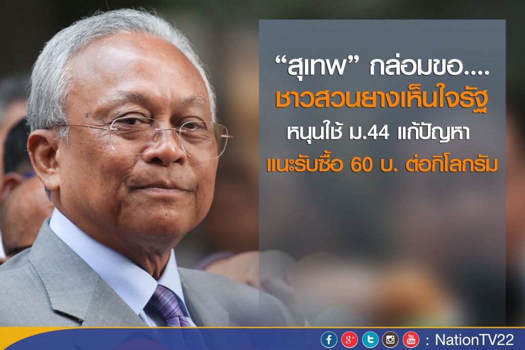 “สุเทพ” กล่อมชาวสวนยางเห็นใจรัฐ หนุนใช้ ม.44 แก้ปัญหา แนะรับซื้อ 60 บาทต่อกิโลกรัม “สุเทพ” กล่อมชาวสวนยางเห็นใจรัฐ หนุนใช้ ม.44 แก้ปัญหา แนะรับซื้อ 60 บาทต่อกิโลกรัม