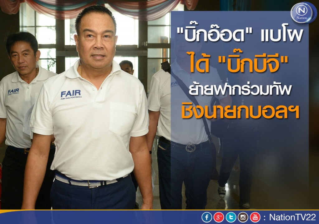"บิ๊กอ๊อด" แบโผ ได้ "บิ๊กบีจี" ย้ายฟากร่วมทัพ ชิงนายกบอลฯ