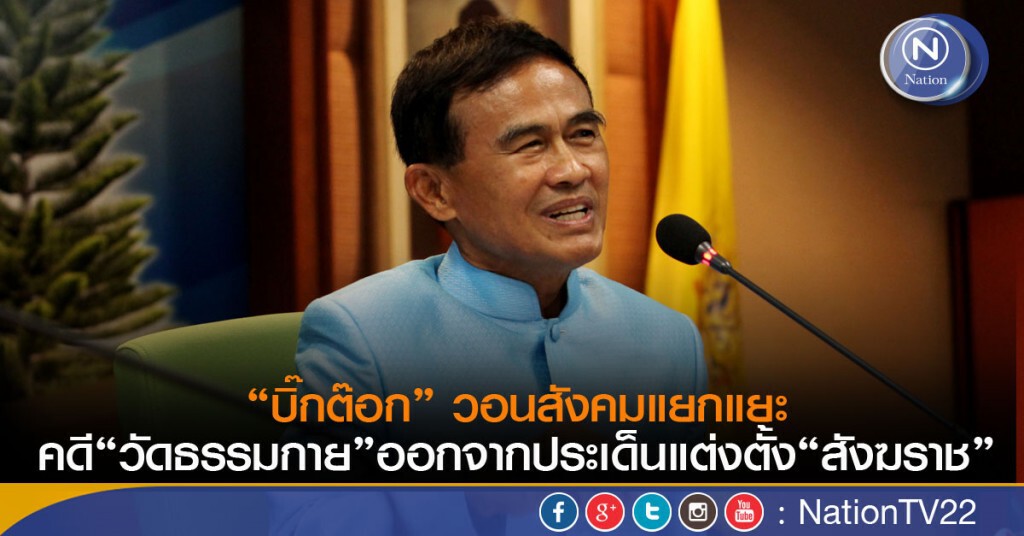 “บิ๊กต๊อก” วอนสังคมแยกแยะ "คดีวัดธรรมกาย"ออกจากประเด็นแต่งตั้ง"สังฆราช"