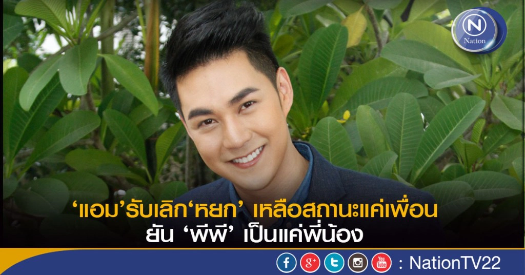 "แอม"รับเลิก"หยก" เหลือสถานะแค่เพื่อน ยัน "พีพี" เป็นแค่พี่น้อง