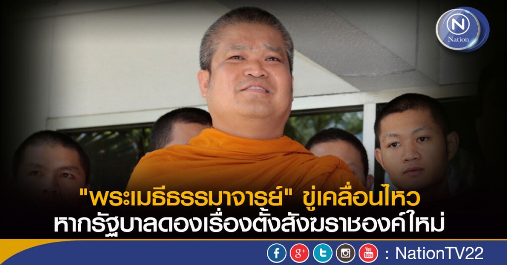 "พระเมธีธรรมาจารย์" ขู่เคลื่อนไหว หากรัฐบาลดองเรื่องตั้งสังฆราชองค์ใหม่