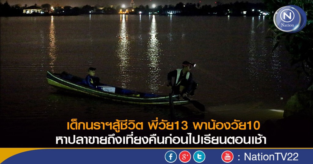 เด็กนราฯสู้ชีวิต พี่วัย13 พาน้องวัย10 หาปลาขายถึงเที่ยงคืน ก่อนไปเรียนตอนเช้า เด็กนราฯสู้ชีวิต พี่วัย13 พาน้องวัย10 หาปลาขายถึงเที่ยงคืน ก่อนไปเรียนตอนเช้า