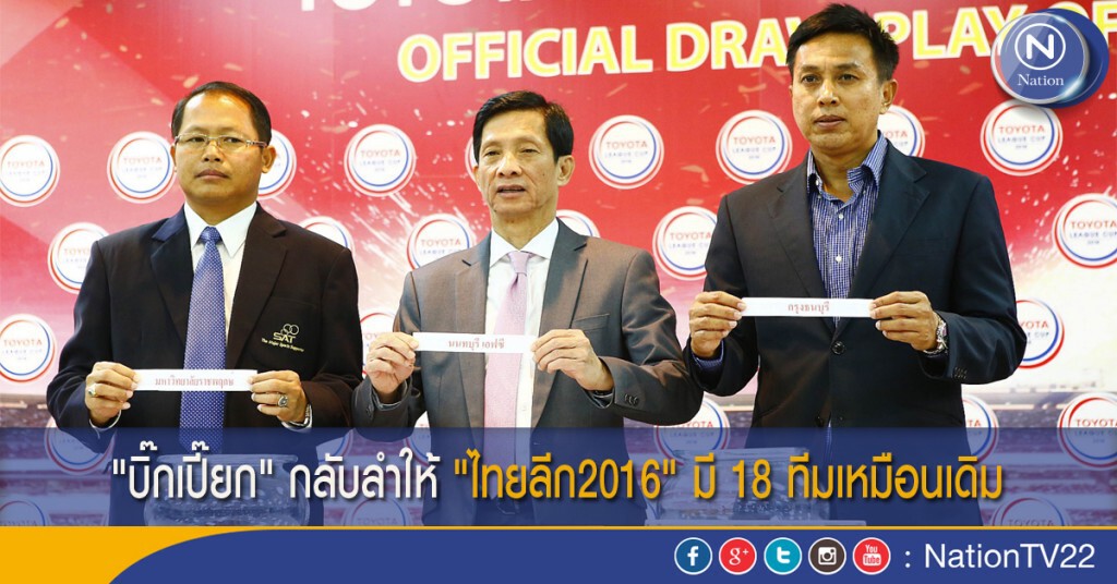 "บิ๊กเปี๊ยก" กลับลำให้ "ไทยลีก2016" มี 18 ทีมเหมือนเดิม