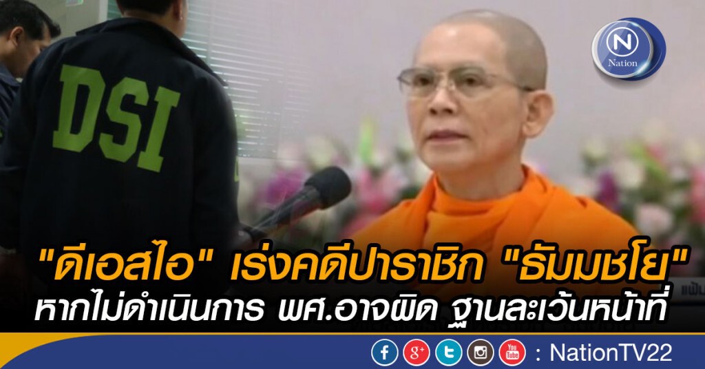 "ดีเอสไอ" เร่งคดีปาราชิก "ธัมมชโย"
หากไม่ดำเนินการ พศ.อาจผิด ฐานละเว้นหน้าที่