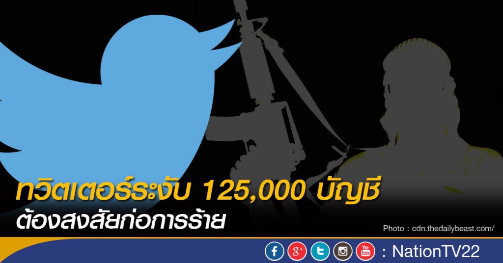 ทวิตเตอร์ระงับ125,000 บัญชี ต้องสงสัยก่อการร้าย ทวิตเตอร์ระงับ125,000 บัญชี ต้องสงสัยก่อการร้าย