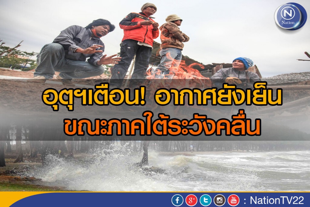 อุตุฯเตือน! อากาศยังเย็น ขณะภาคใต้ระวังคลื่น อุตุฯเตือน! อากาศยังเย็น ขณะภาคใต้ระวังคลื่น