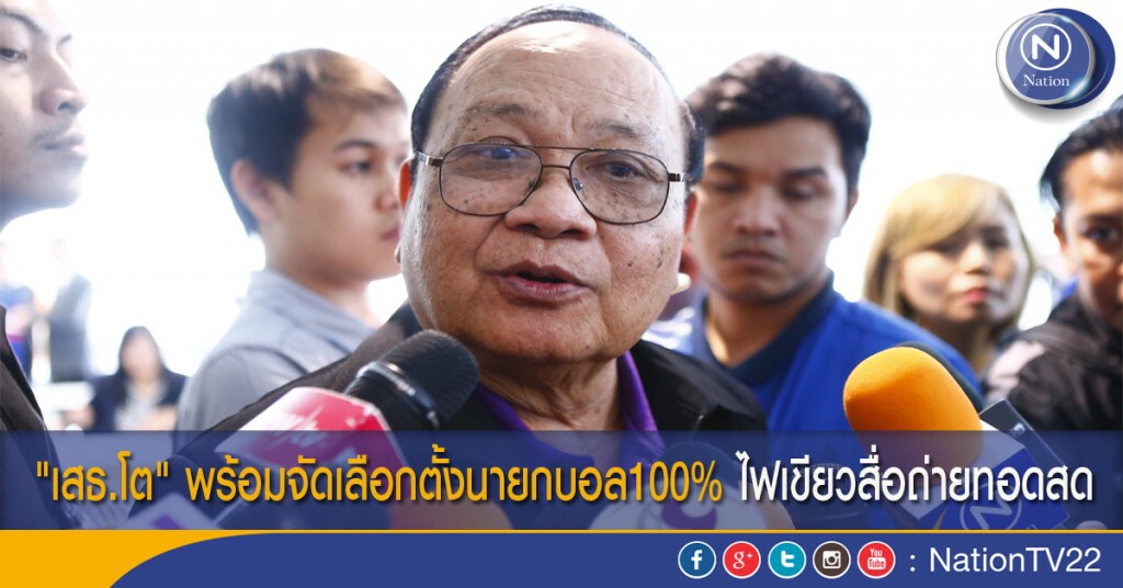 "เสธ.โต" พร้อมจัดเลือกตั้งนายกบอล100% ไฟเขียวสื่อถ่ายทอดสด