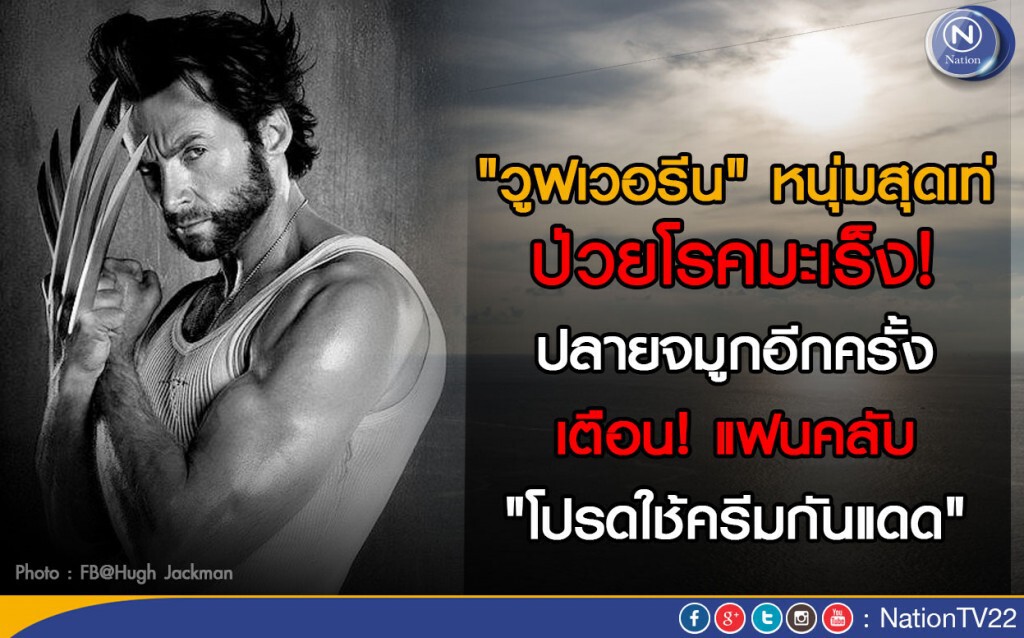 "วูฟเวอรีน" หนุ่มสุดเท่ ป่วยโรคมะเร็งปลายจมูกอีกครั้ง เตือน! แฟนคลับ "โปรดใช้ครีมกันแดด" "วูฟเวอรีน" หนุ่มสุดเท่ ป่วยโรคมะเร็งปลายจมูกอีกครั้ง เตือน! แฟนคลับ "โปรดใช้ครีมกันแดด"