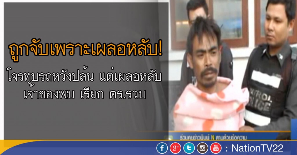 โจรทุบรถหวังปล้น แต่เผลอหลับ เจ้าของพบ เรียก ตร.รวบ โจรทุบรถหวังปล้น แต่เผลอหลับ เจ้าของพบ เรียก ตร.รวบ