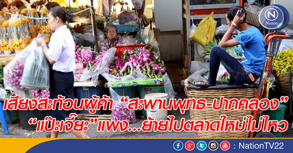 เสียงสะท้อนผู้ค้า “สะพานพุทธ-ปากคลอง” “แป๊ะเจี๊ยะ”แพง...ย้ายไปตลาดใหม่ไม่ไหว