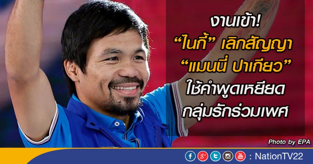 "ไนกี้" เลิกสัญญา "แมนนี่ ปาเกียว" ใช้คำพูดเหยียดกลุ่มรักร่วมเพศ "ไนกี้" เลิกสัญญา "แมนนี่ ปาเกียว" ใช้คำพูดเหยียดกลุ่มรักร่วมเพศ