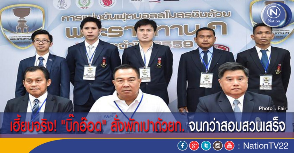 เฮี้ยบจริง! "บิ๊กอ๊อด" สั่งพักเปาถ้วยก. จนกว่าสอบสวนเสร็จ