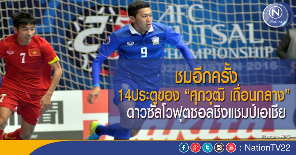ชมอีกครั้ง 14 ประตูของ "ศุภวุฒิ เถื่อนกลาง" ดาวซัลโวฟุตซอลชิงแชมป์เอเชีย