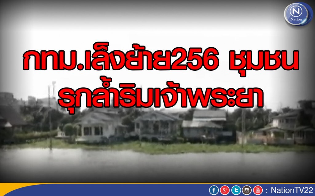 กทม.เล็งย้าย 256 ชุมชน รุกล้ำริมเจ้าพระยา
