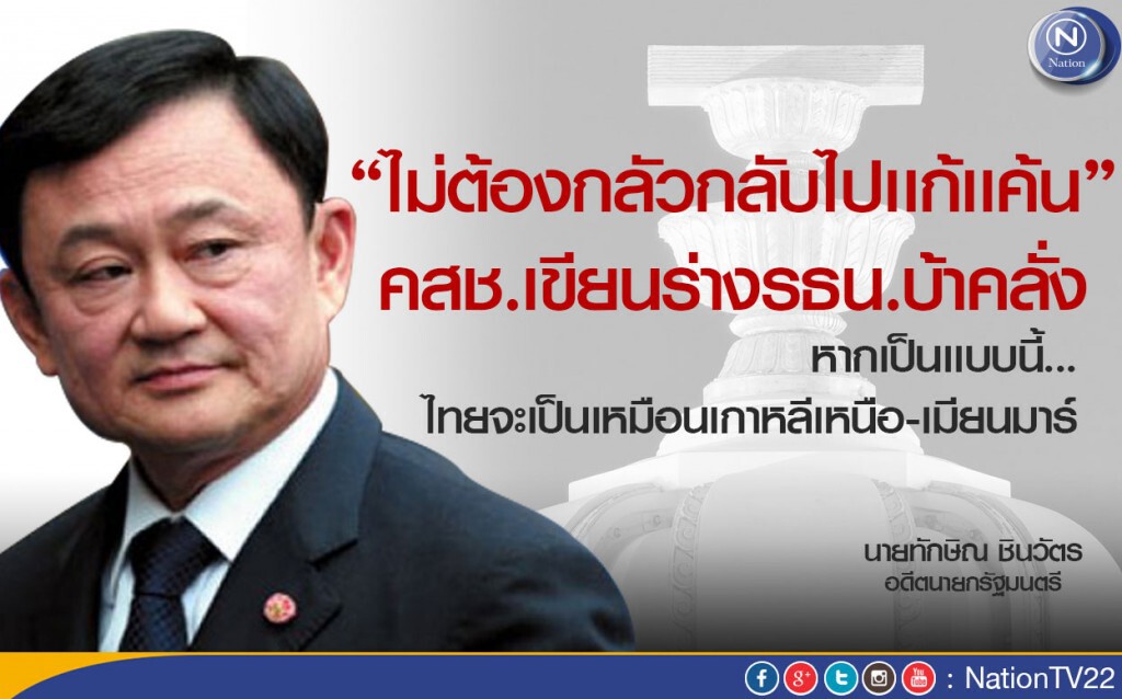 ทักษิณลั่น“ไม่ต้องกลัวกลับไปเเก้เเค้น”   อัดคสช.เขียนร่างรธน.ฉบับบ้าคลั่ง