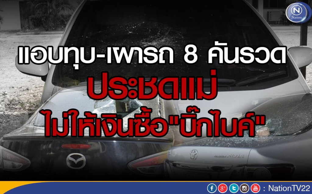 แอบทุบ-เผารถ 8 คันรวด ประชดแม่ ไม่ให้เงินซื้อ"บิ๊กไบค์"