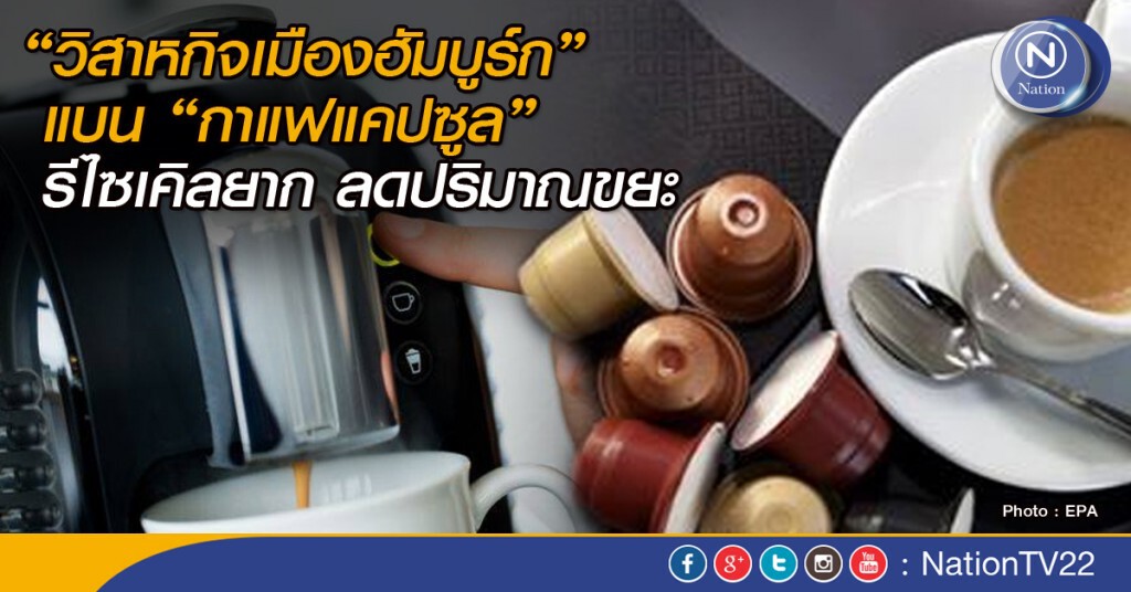 วิสาหกิจเมืองฮัมบูร์ก แบนกาแฟแคปซูล รีไซเคิลยาก หวังลดปริมาณขยะ วิสาหกิจเมืองฮัมบูร์ก แบนกาแฟแคปซูล รีไซเคิลยาก หวังลดปริมาณขยะ