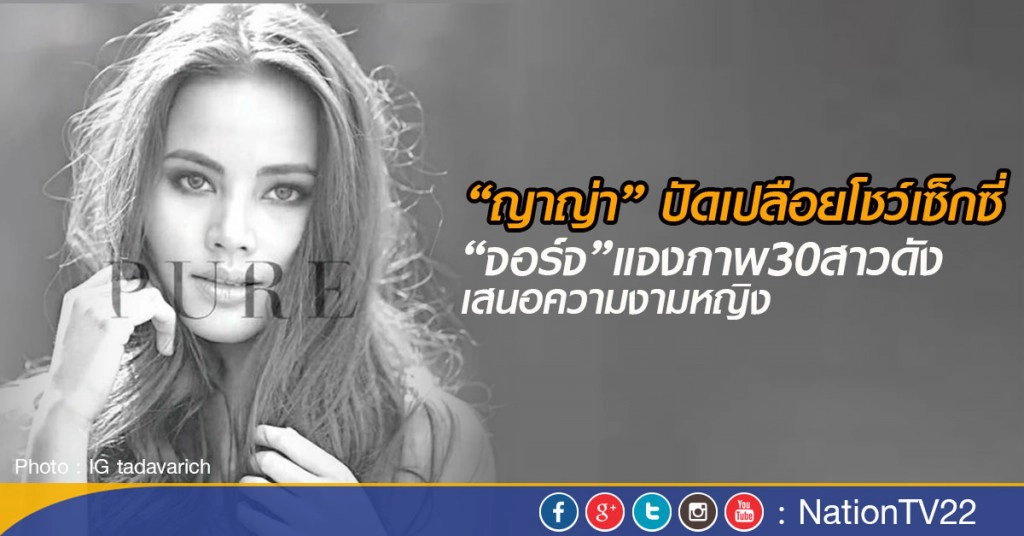 "ญาญ่า" ปัดเปลือยโชว์เซ็กซี่
“จอร์จ”แจงภาพแฟชั่น30สาวดัง เสนอความงามหญิง "ญาญ่า" ปัดเปลือยโชว์เซ็กซี่
“จอร์จ”แจงภาพแฟชั่น30สาวดัง เสนอความงามหญิง