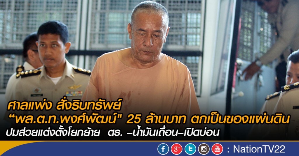 ศาลแพ่ง สั่งริบทรัพย์ “พล.ต.ท.พงศ์พัฒน์" 25ล้าน ปมส่วยแต่งตั้งโยกย้ายตร.–น้ำมันเถื่อน–เปิดบ่อน