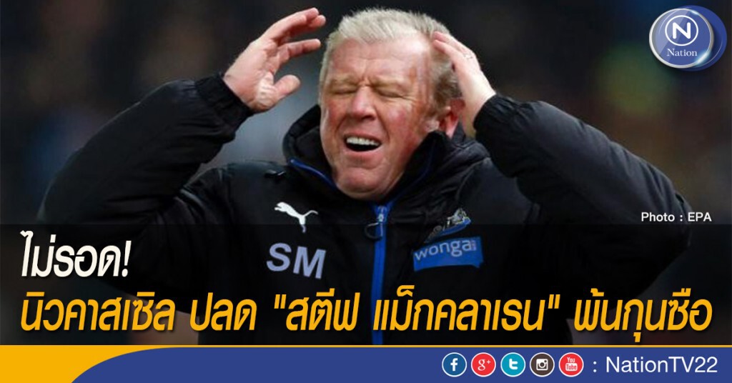 ไม่รอด! นิวคาสเซิล ปลด "สตีฟ แม็กคลาเรน" พ้นกุนซือ ไม่รอด! นิวคาสเซิล ปลด "สตีฟ แม็กคลาเรน" พ้นกุนซือ