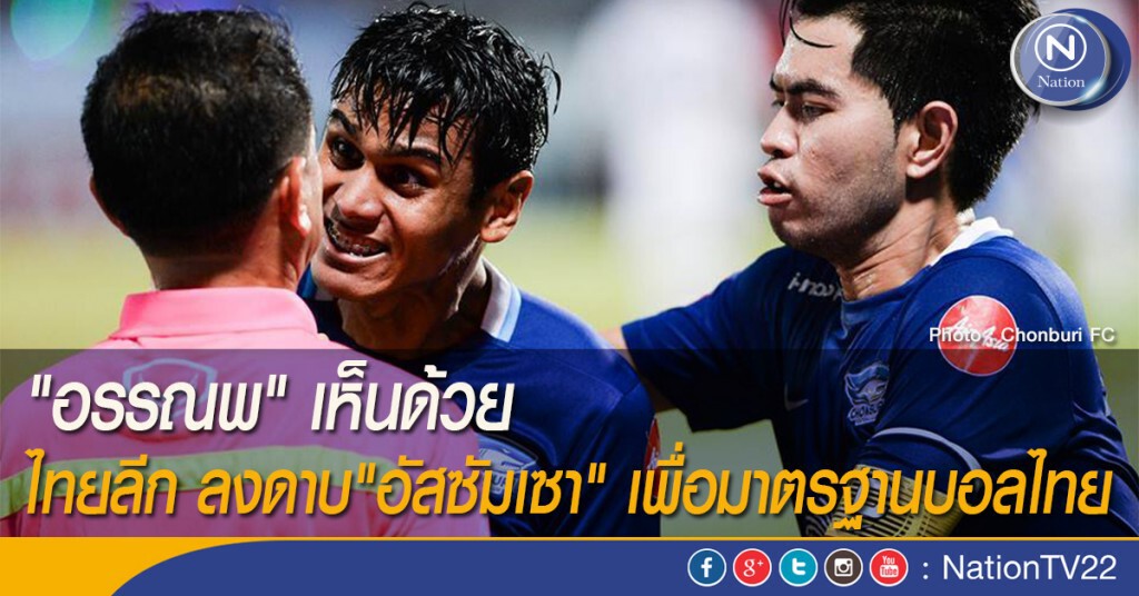 "อรรณพ" เห็นด้วย ไทยลีก ลงดาบ"อัสซัมเซา" เพื่อมาตรฐานบอลไทย