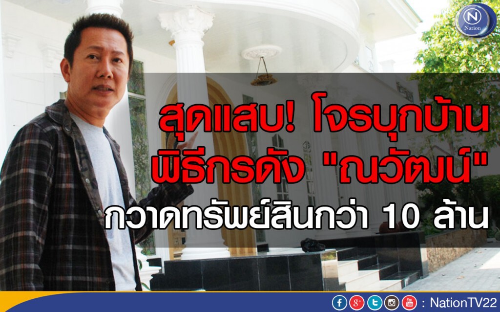 สุดแสบ! โจรบุกบ้านพิธีกรดัง "ณวัฒน์" กวาดทรัพย์สินกว่า 10 ล้าน