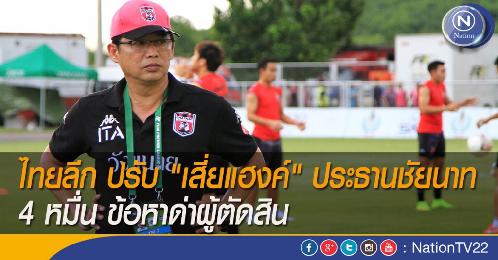 ไทยลีก ปรับ "เสี่ยแฮงค์" ประธานชัยนาท 4 หมื่น ข้อหาด่าผู้ตัดสิน