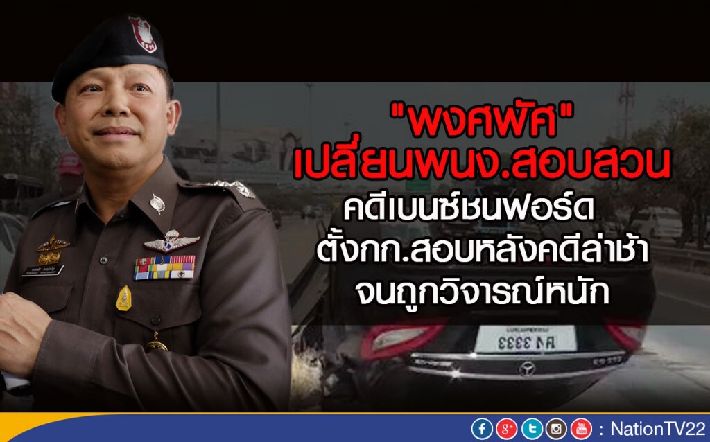 "พงศพัศ" เปลี่ยนพนง.สอบสวนเบนซ์ชนฟอร์ด   ตั้งกก.สอบหลังคดีล่าช้า จนถูกวิจารณ์หนัก