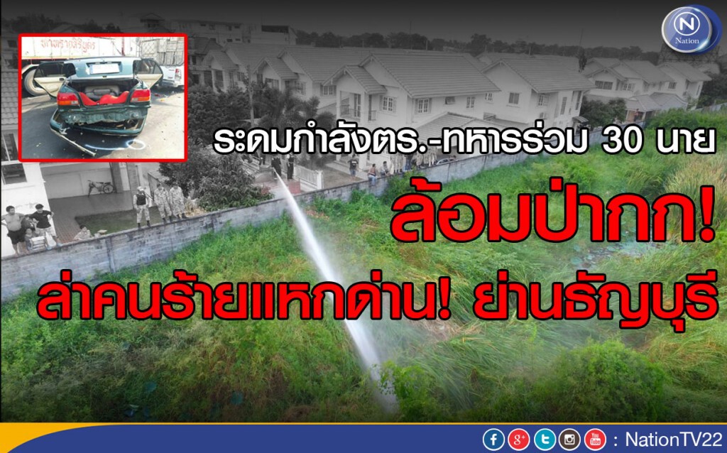 ระดมกำลังตร.-ทหารกว่า 30 นาย ล้อมป่ากก ไล่ล่าคนร้ายแหกด่าน ย่านธัญบุรี