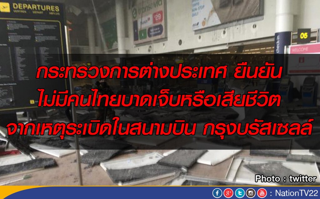 กระทรวงการต่างประเทศ ยืนยัน ไม่มีคนไทย รับบาดเจ็บหรือเสียชีวิต จากเหตุระเบิดในสนามบิน กรุงบรัสเซลล์ กระทรวงการต่างประเทศ ยืนยัน ไม่มีคนไทย รับบาดเจ็บหรือเสียชีวิต จากเหตุระเบิดในสนามบิน กรุงบรัสเซลล์