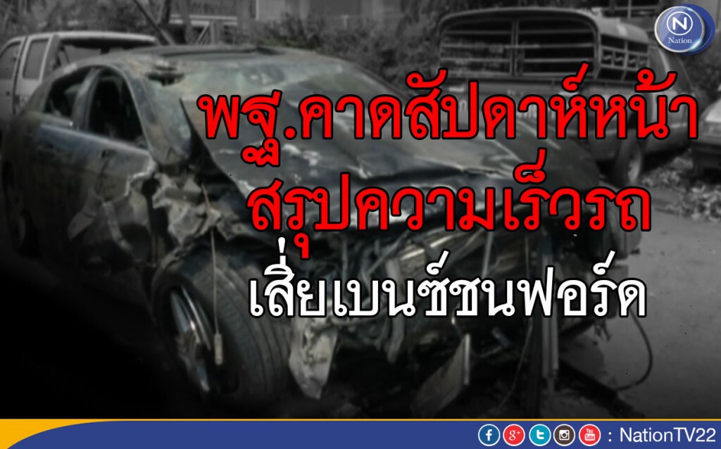 พฐ.คาดสัปดาห์หน้า สรุปความเร็วรถ เสี่ยเบนซ์ชนฟอร์ด