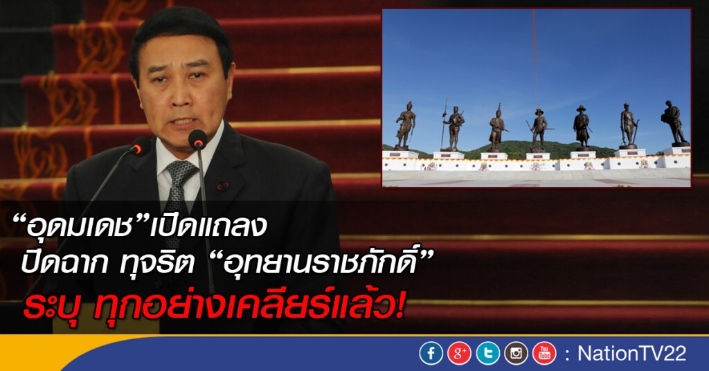"อุดมเดช"เปิดแถลง ปิดฉาก ทุจริต “อุทยานราชภักดิ์”ระบุ ทุกอย่างเคลียร์แล้ว