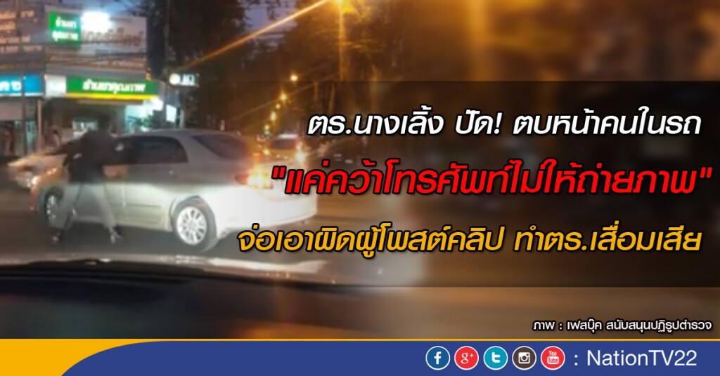 ตร.นางเลิ้ง ปัด! ตบหน้าคนในรถ "แค่คว้าโทรศัพท์ไม่ให้ถ่ายภาพ" จ่อเอาผิดผู้โพสต์คลิป