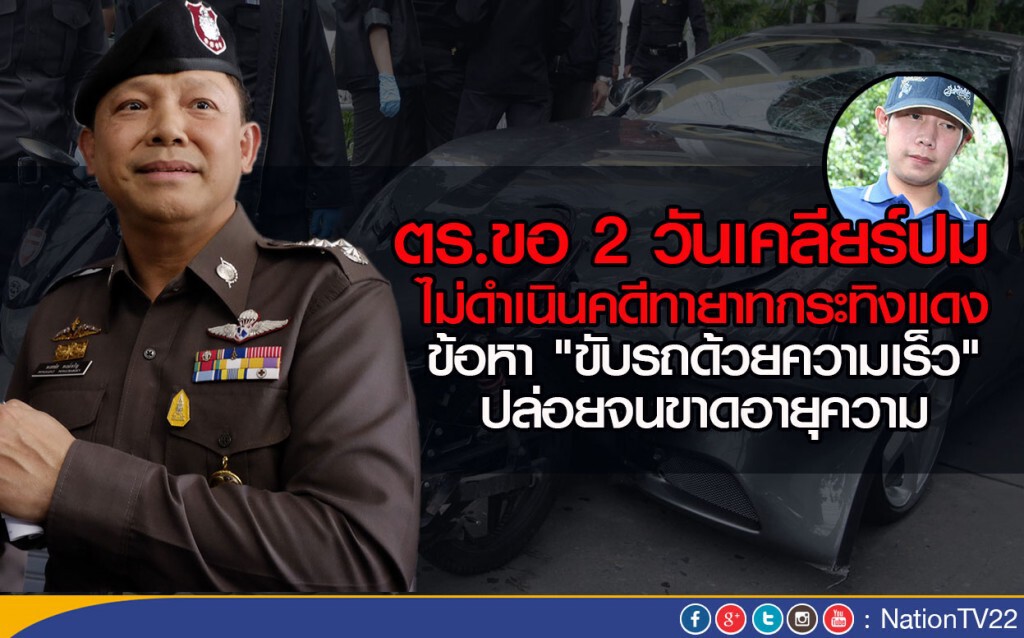 ตร.ขอ 2 วัน เคลียร์ปมไม่ดำเนินคดีทายาทกระทิงแดง
ข้อหา "ขับรถด้วยความเร็ว"  -ปล่อยจนขาดอายุความ