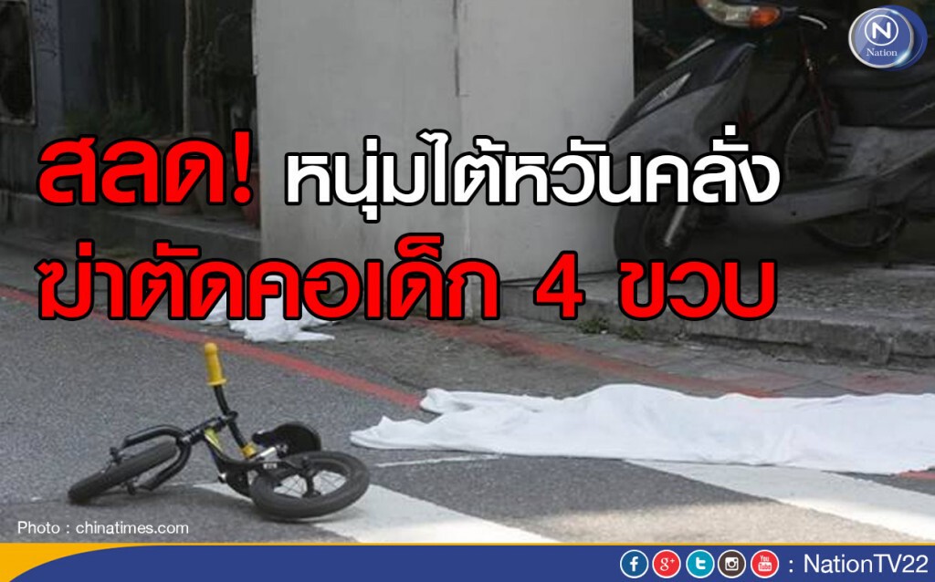 สลด! "หนุ่มไต้หวัน" คลั่งฆ่าตัดคอเด็ก 4 ขวบ สลด! "หนุ่มไต้หวัน" คลั่งฆ่าตัดคอเด็ก 4 ขวบ